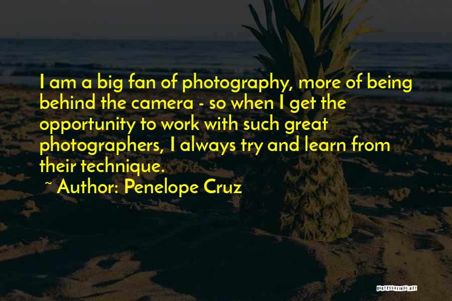 Penelope Cruz Quotes: I Am A Big Fan Of Photography, More Of Being Behind The Camera - So When I Get The Opportunity
