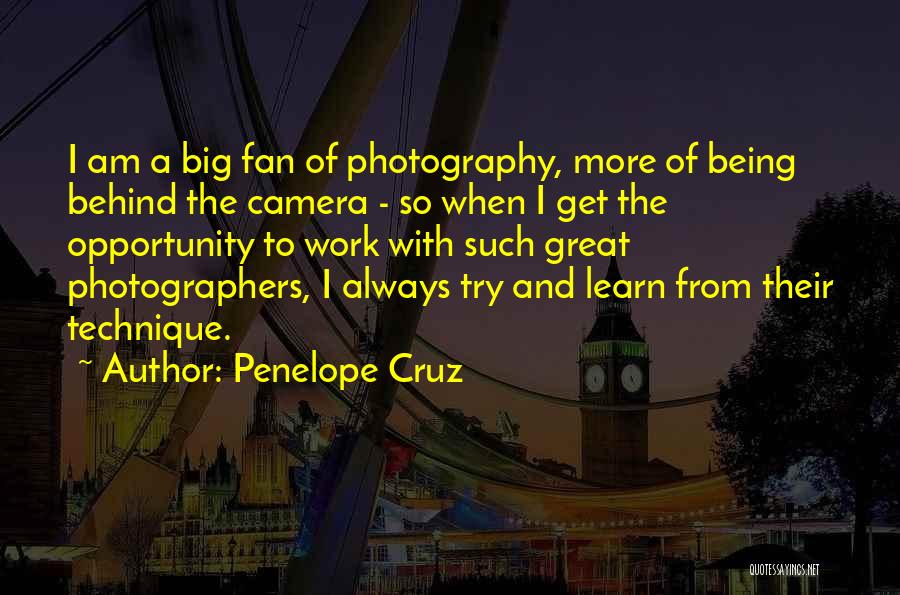 Penelope Cruz Quotes: I Am A Big Fan Of Photography, More Of Being Behind The Camera - So When I Get The Opportunity