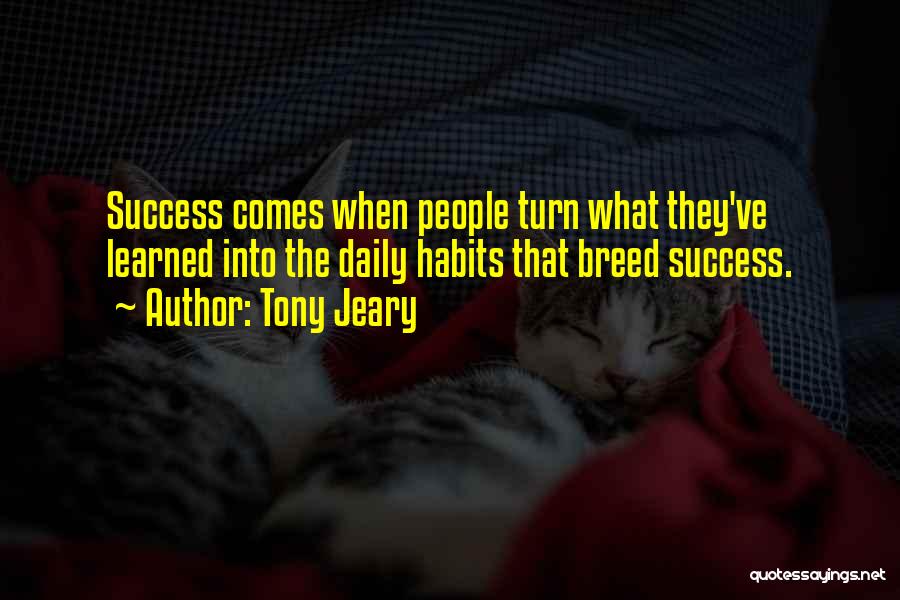 Tony Jeary Quotes: Success Comes When People Turn What They've Learned Into The Daily Habits That Breed Success.