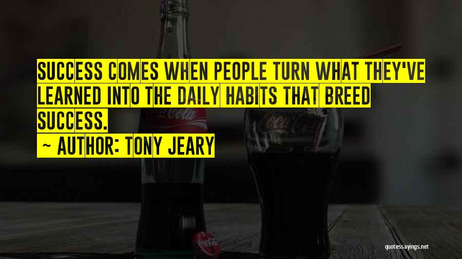 Tony Jeary Quotes: Success Comes When People Turn What They've Learned Into The Daily Habits That Breed Success.