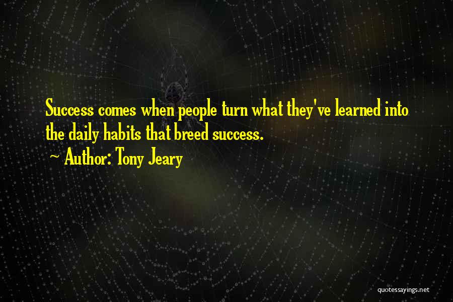 Tony Jeary Quotes: Success Comes When People Turn What They've Learned Into The Daily Habits That Breed Success.