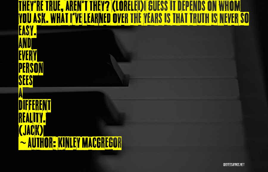 Kinley MacGregor Quotes: They're True, Aren't They? (lorelei)i Guess It Depends On Whom You Ask. What I've Learned Over The Years Is That