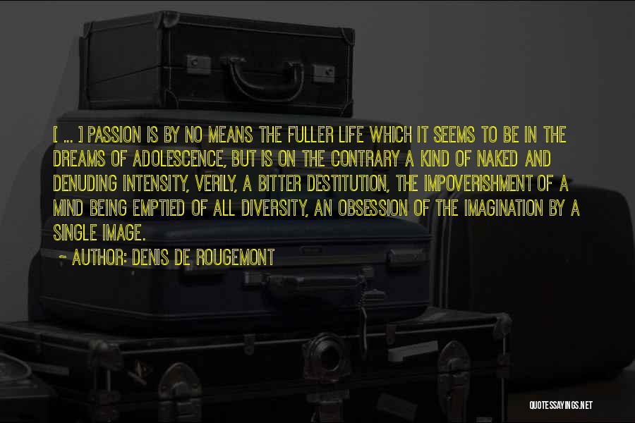 Denis De Rougemont Quotes: [ ... ] Passion Is By No Means The Fuller Life Which It Seems To Be In The Dreams Of