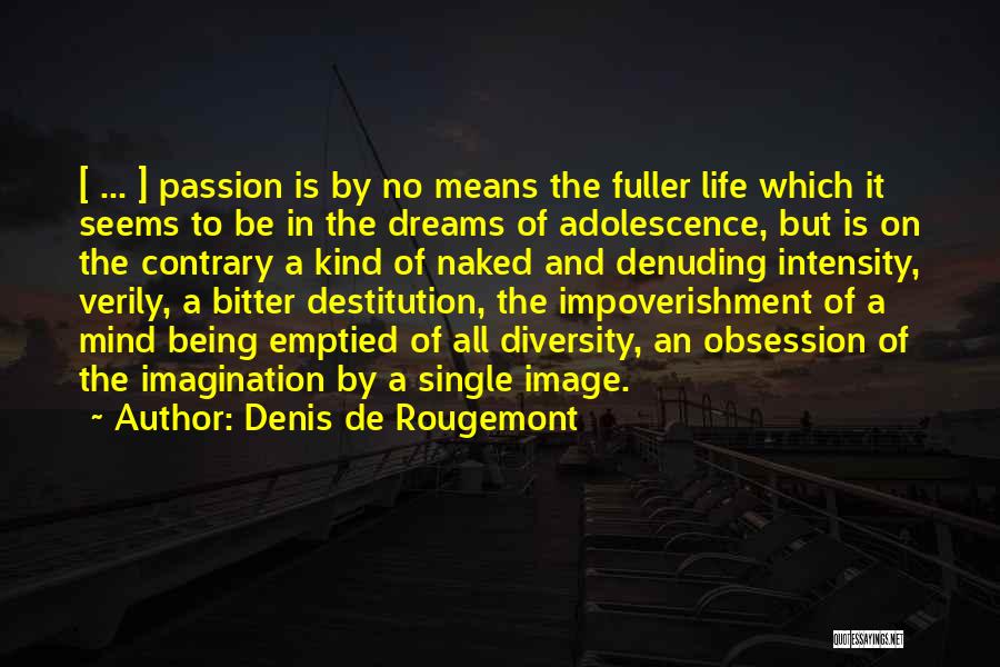 Denis De Rougemont Quotes: [ ... ] Passion Is By No Means The Fuller Life Which It Seems To Be In The Dreams Of
