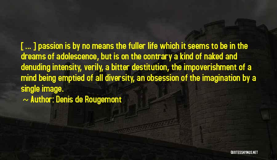 Denis De Rougemont Quotes: [ ... ] Passion Is By No Means The Fuller Life Which It Seems To Be In The Dreams Of