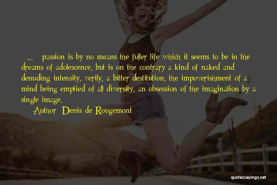 Denis De Rougemont Quotes: [ ... ] Passion Is By No Means The Fuller Life Which It Seems To Be In The Dreams Of