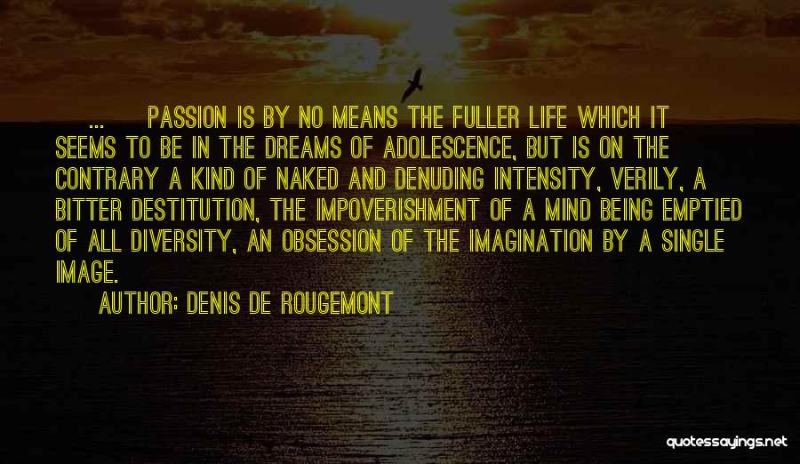 Denis De Rougemont Quotes: [ ... ] Passion Is By No Means The Fuller Life Which It Seems To Be In The Dreams Of