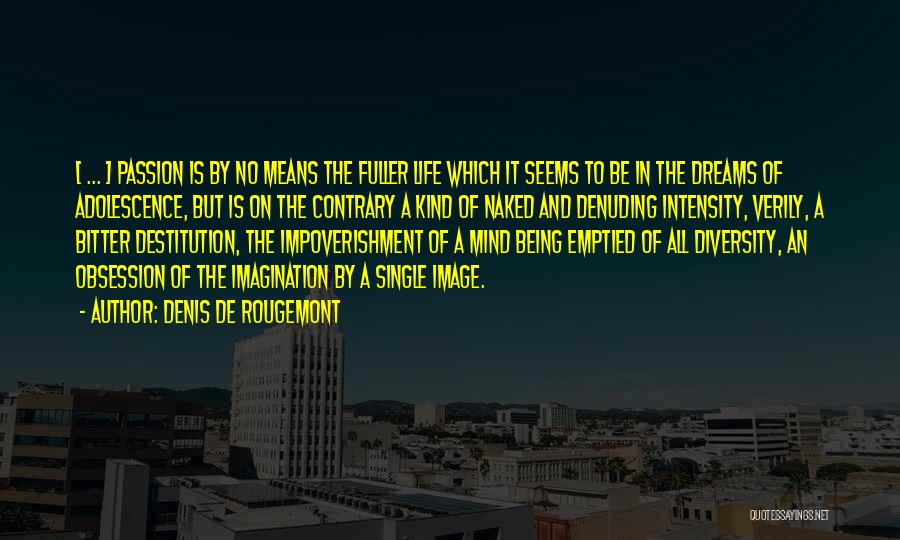 Denis De Rougemont Quotes: [ ... ] Passion Is By No Means The Fuller Life Which It Seems To Be In The Dreams Of