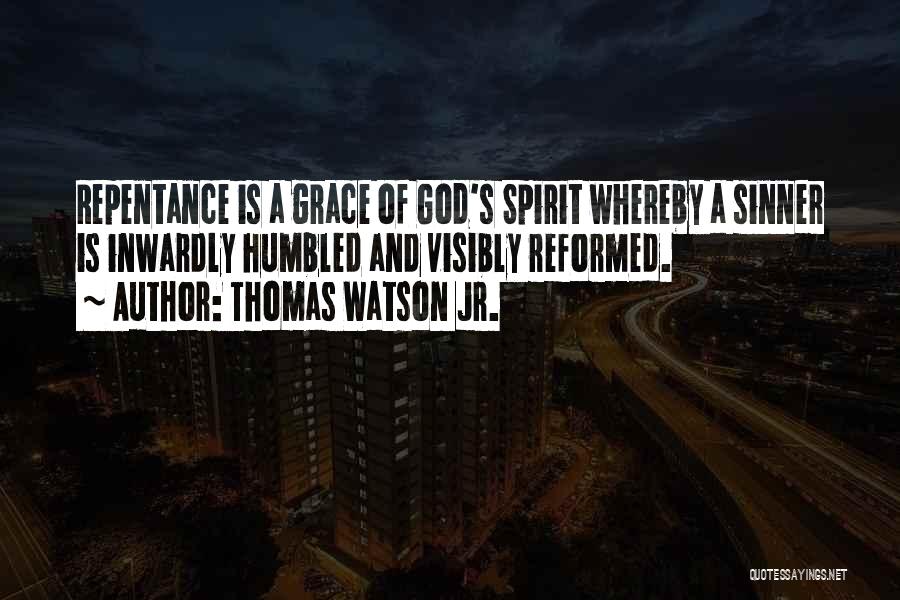 Thomas Watson Jr. Quotes: Repentance Is A Grace Of God's Spirit Whereby A Sinner Is Inwardly Humbled And Visibly Reformed.