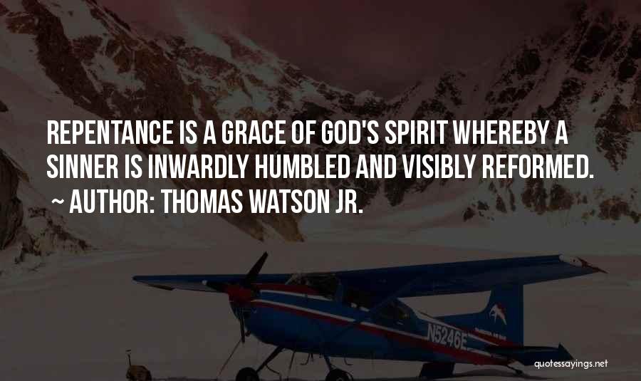 Thomas Watson Jr. Quotes: Repentance Is A Grace Of God's Spirit Whereby A Sinner Is Inwardly Humbled And Visibly Reformed.