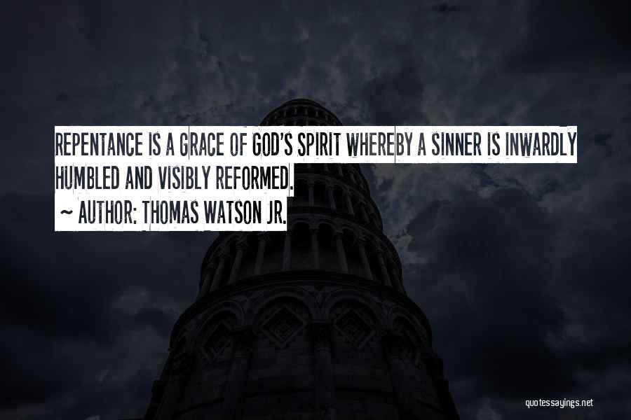 Thomas Watson Jr. Quotes: Repentance Is A Grace Of God's Spirit Whereby A Sinner Is Inwardly Humbled And Visibly Reformed.