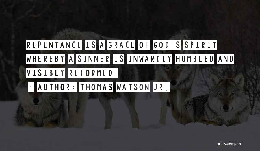 Thomas Watson Jr. Quotes: Repentance Is A Grace Of God's Spirit Whereby A Sinner Is Inwardly Humbled And Visibly Reformed.