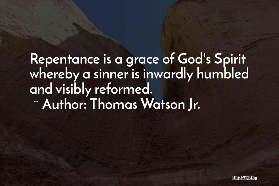 Thomas Watson Jr. Quotes: Repentance Is A Grace Of God's Spirit Whereby A Sinner Is Inwardly Humbled And Visibly Reformed.