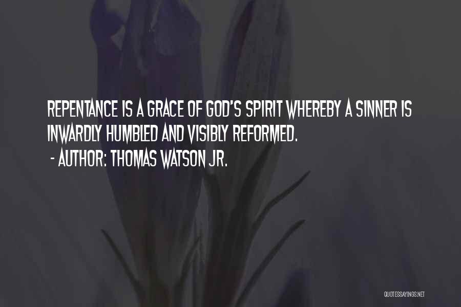 Thomas Watson Jr. Quotes: Repentance Is A Grace Of God's Spirit Whereby A Sinner Is Inwardly Humbled And Visibly Reformed.