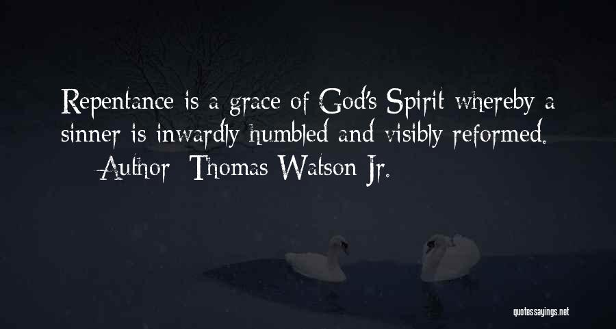 Thomas Watson Jr. Quotes: Repentance Is A Grace Of God's Spirit Whereby A Sinner Is Inwardly Humbled And Visibly Reformed.