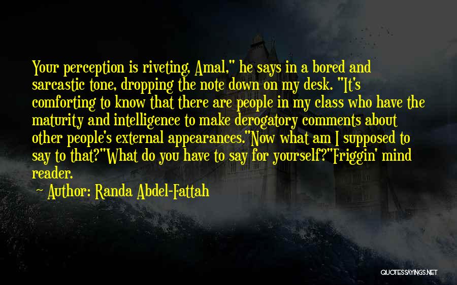 Randa Abdel-Fattah Quotes: Your Perception Is Riveting, Amal, He Says In A Bored And Sarcastic Tone, Dropping The Note Down On My Desk.