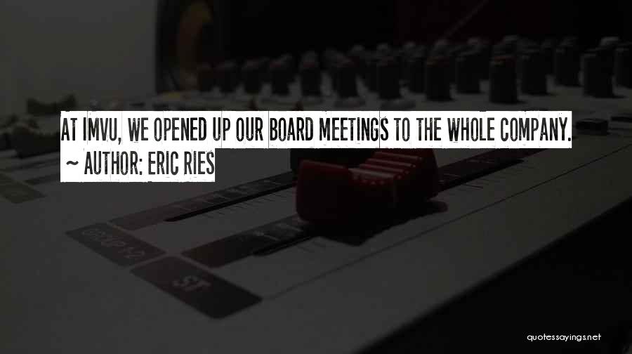 Eric Ries Quotes: At Imvu, We Opened Up Our Board Meetings To The Whole Company.