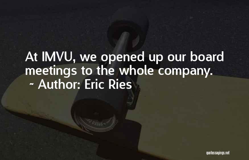 Eric Ries Quotes: At Imvu, We Opened Up Our Board Meetings To The Whole Company.
