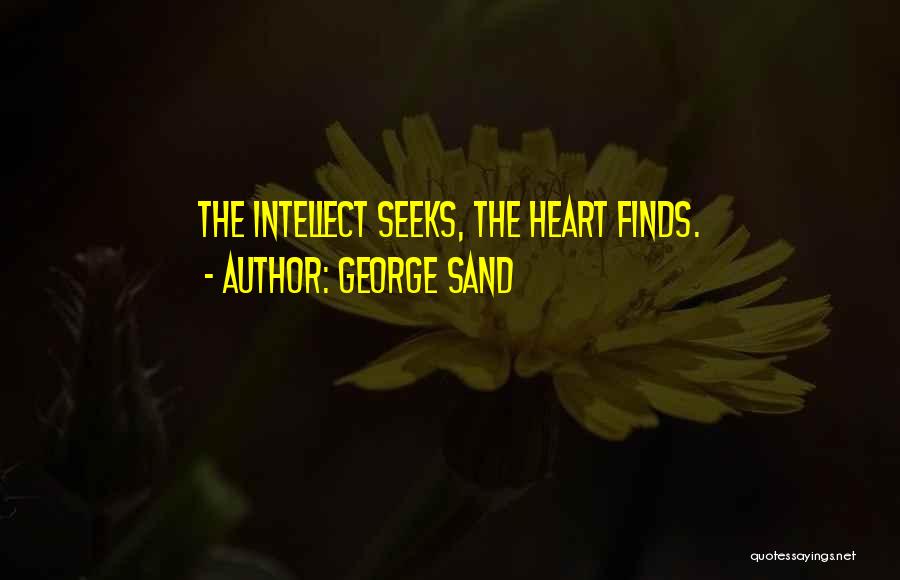 George Sand Quotes: The Intellect Seeks, The Heart Finds.