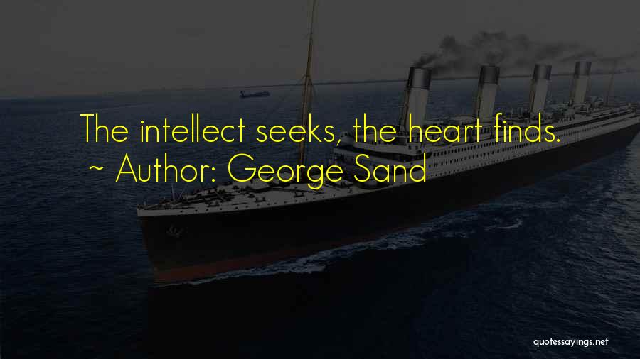 George Sand Quotes: The Intellect Seeks, The Heart Finds.