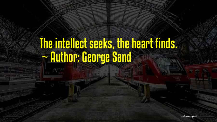 George Sand Quotes: The Intellect Seeks, The Heart Finds.