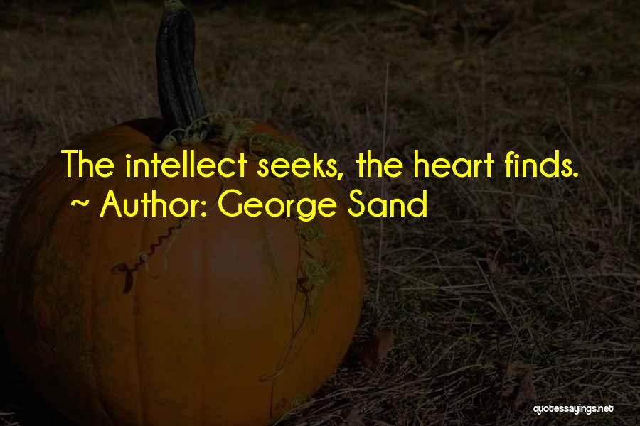 George Sand Quotes: The Intellect Seeks, The Heart Finds.