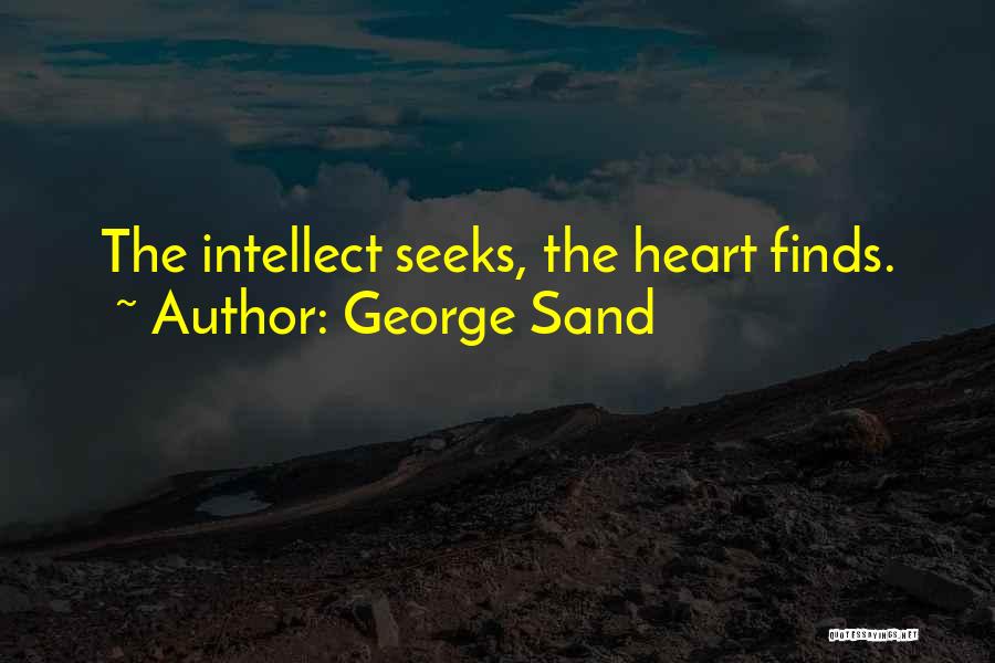 George Sand Quotes: The Intellect Seeks, The Heart Finds.