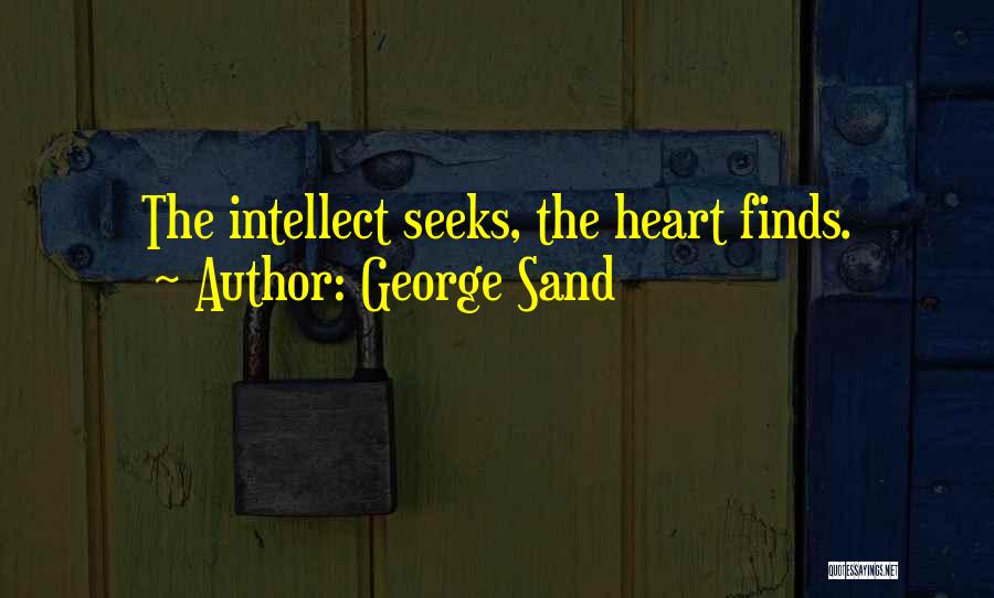 George Sand Quotes: The Intellect Seeks, The Heart Finds.