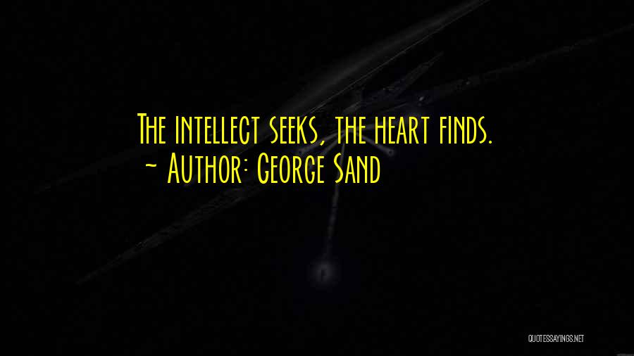 George Sand Quotes: The Intellect Seeks, The Heart Finds.