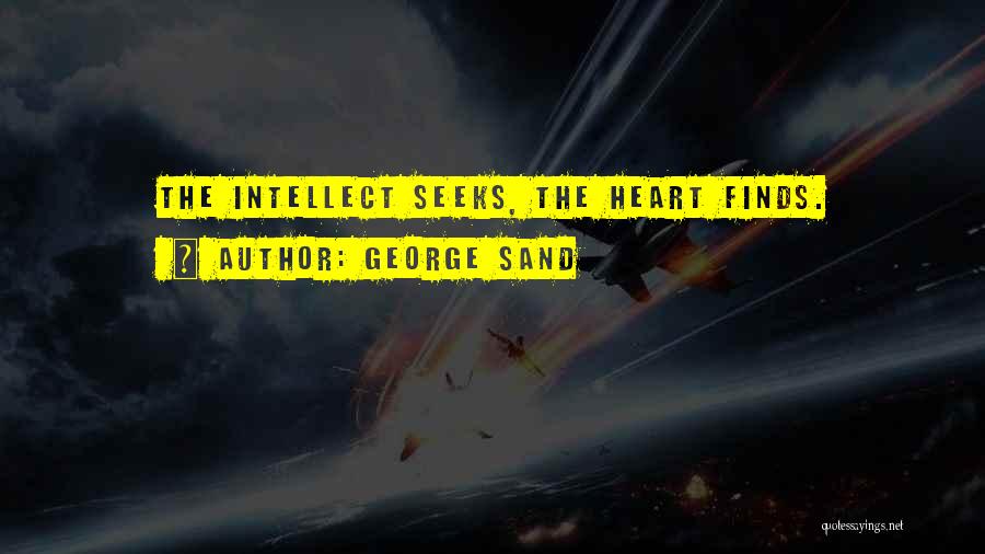 George Sand Quotes: The Intellect Seeks, The Heart Finds.