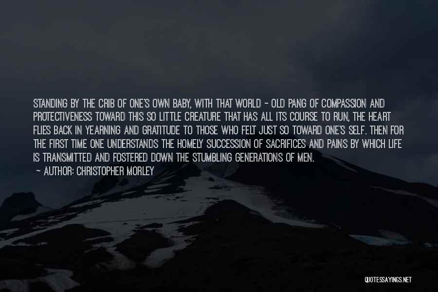 Christopher Morley Quotes: Standing By The Crib Of One's Own Baby, With That World - Old Pang Of Compassion And Protectiveness Toward This