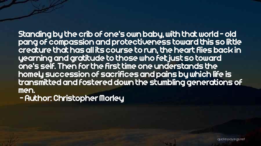Christopher Morley Quotes: Standing By The Crib Of One's Own Baby, With That World - Old Pang Of Compassion And Protectiveness Toward This