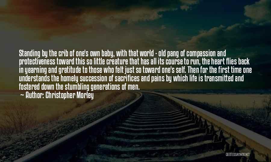 Christopher Morley Quotes: Standing By The Crib Of One's Own Baby, With That World - Old Pang Of Compassion And Protectiveness Toward This