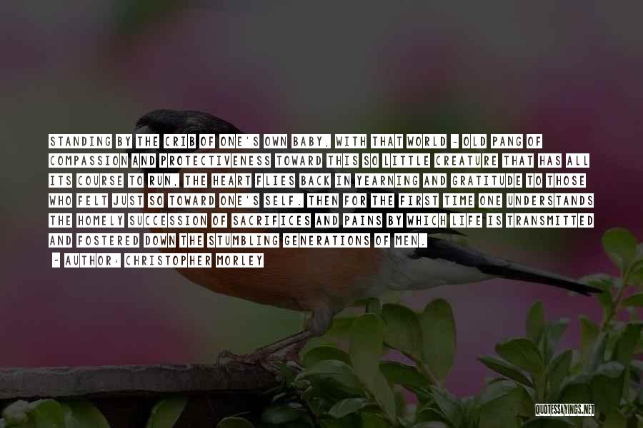 Christopher Morley Quotes: Standing By The Crib Of One's Own Baby, With That World - Old Pang Of Compassion And Protectiveness Toward This