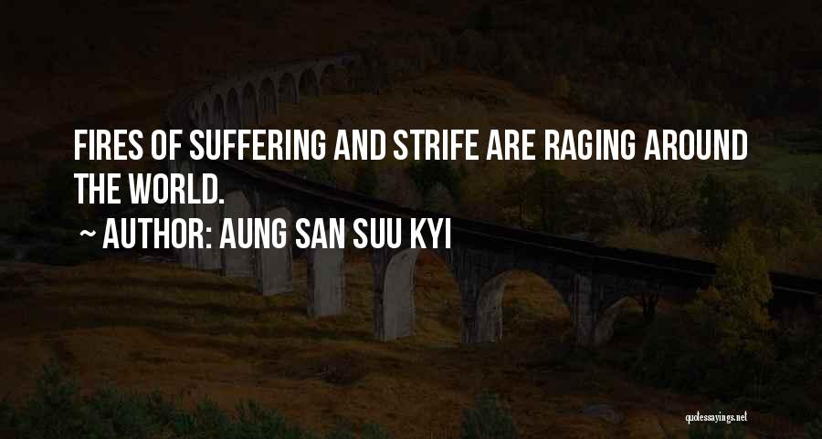 Aung San Suu Kyi Quotes: Fires Of Suffering And Strife Are Raging Around The World.