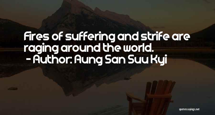 Aung San Suu Kyi Quotes: Fires Of Suffering And Strife Are Raging Around The World.