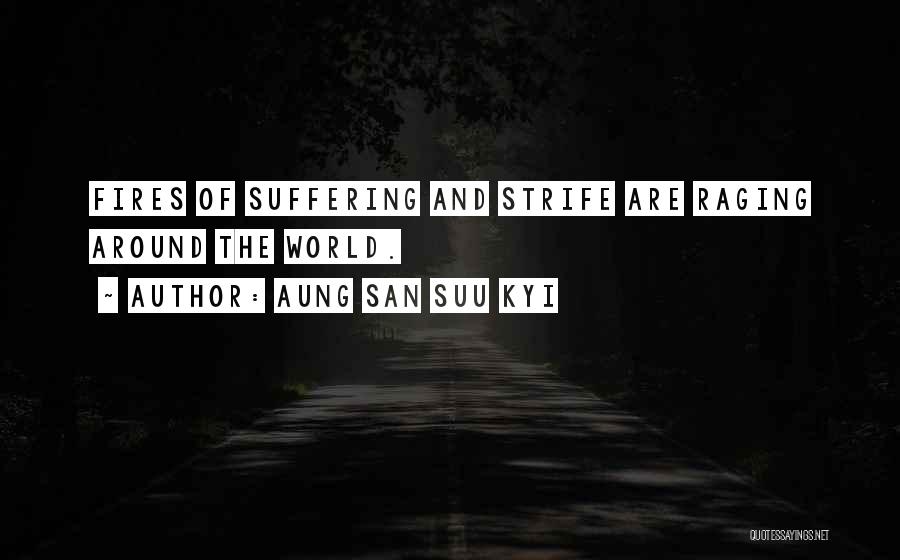 Aung San Suu Kyi Quotes: Fires Of Suffering And Strife Are Raging Around The World.