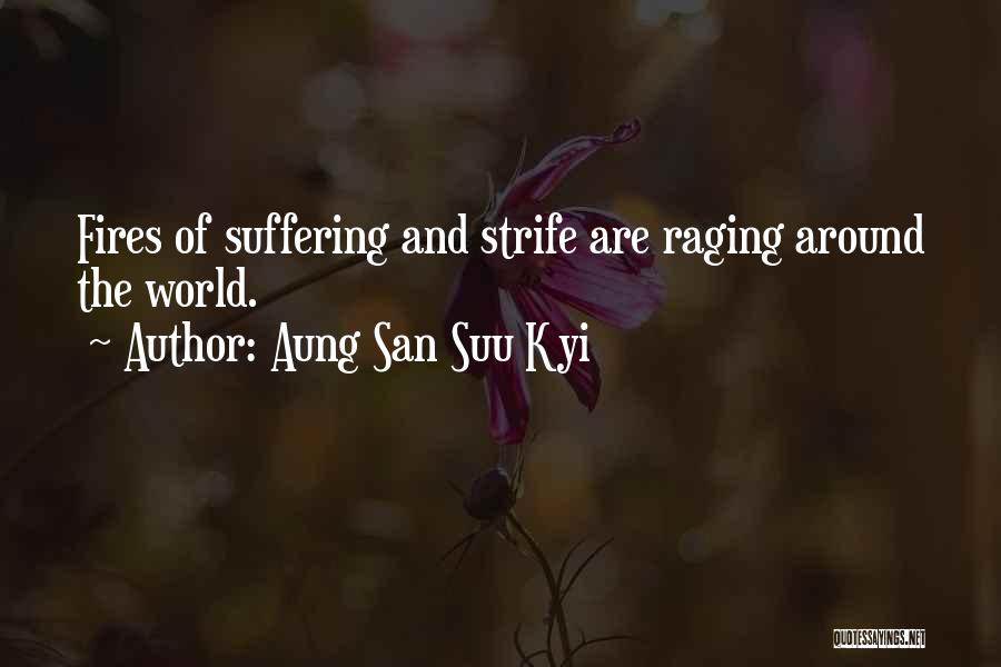 Aung San Suu Kyi Quotes: Fires Of Suffering And Strife Are Raging Around The World.