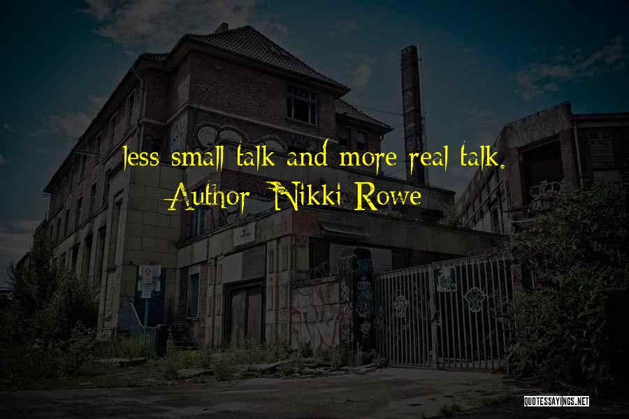 Nikki Rowe Quotes: Less Small Talk And More Real Talk.