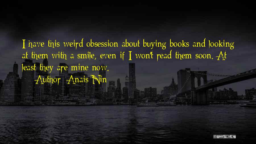 Anais Nin Quotes: I Have This Weird Obsession About Buying Books And Looking At Them With A Smile, Even If I Won't Read