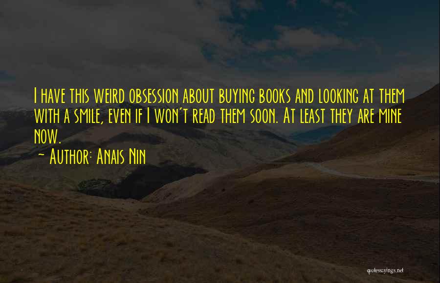 Anais Nin Quotes: I Have This Weird Obsession About Buying Books And Looking At Them With A Smile, Even If I Won't Read