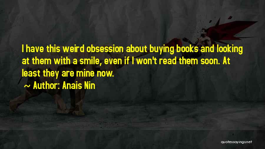 Anais Nin Quotes: I Have This Weird Obsession About Buying Books And Looking At Them With A Smile, Even If I Won't Read