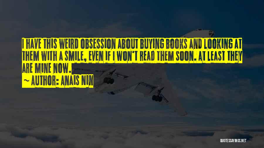 Anais Nin Quotes: I Have This Weird Obsession About Buying Books And Looking At Them With A Smile, Even If I Won't Read