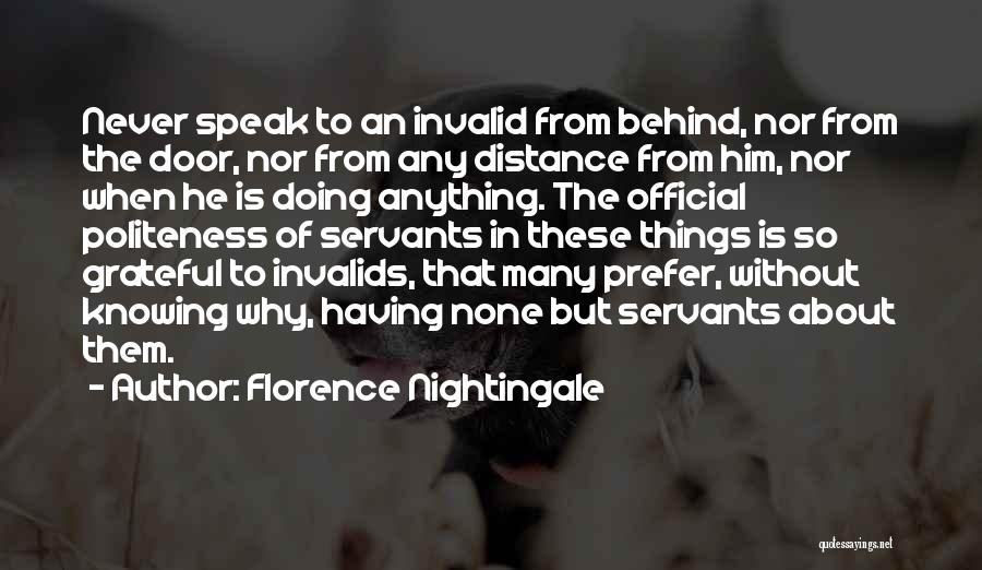 Florence Nightingale Quotes: Never Speak To An Invalid From Behind, Nor From The Door, Nor From Any Distance From Him, Nor When He