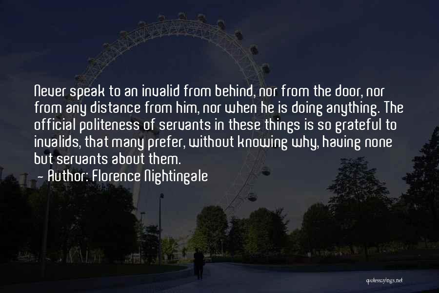 Florence Nightingale Quotes: Never Speak To An Invalid From Behind, Nor From The Door, Nor From Any Distance From Him, Nor When He