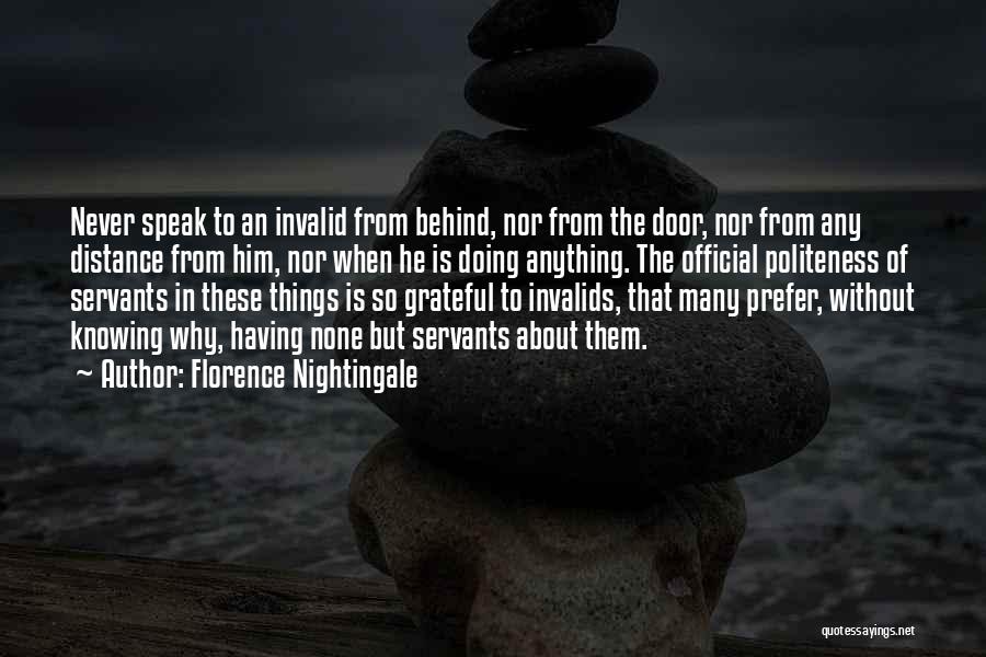 Florence Nightingale Quotes: Never Speak To An Invalid From Behind, Nor From The Door, Nor From Any Distance From Him, Nor When He