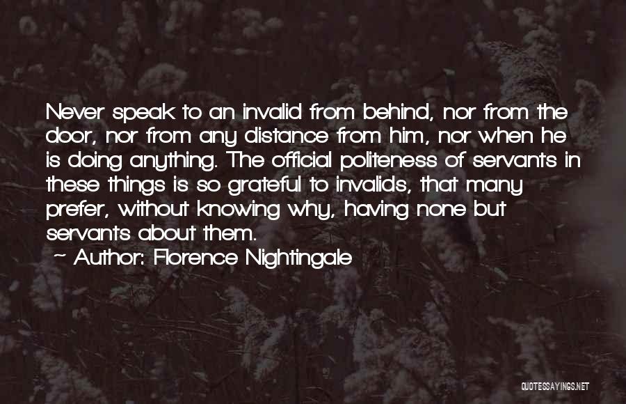 Florence Nightingale Quotes: Never Speak To An Invalid From Behind, Nor From The Door, Nor From Any Distance From Him, Nor When He