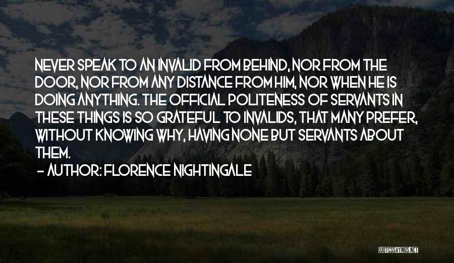 Florence Nightingale Quotes: Never Speak To An Invalid From Behind, Nor From The Door, Nor From Any Distance From Him, Nor When He