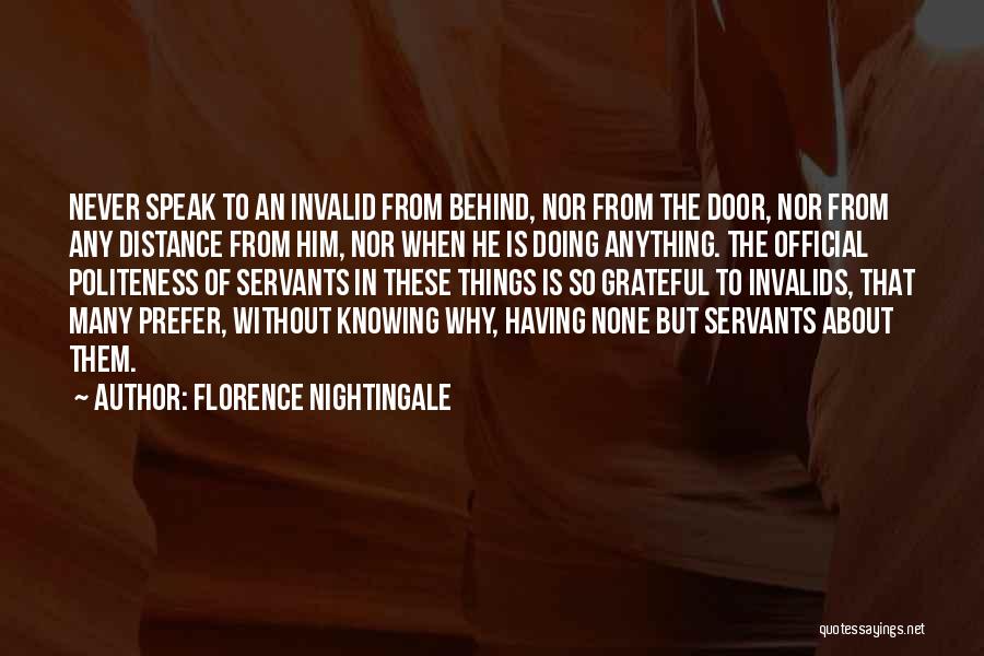 Florence Nightingale Quotes: Never Speak To An Invalid From Behind, Nor From The Door, Nor From Any Distance From Him, Nor When He