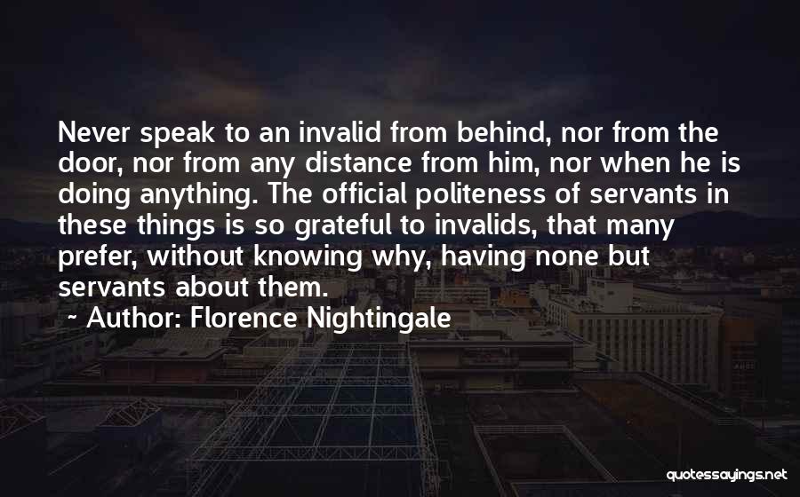 Florence Nightingale Quotes: Never Speak To An Invalid From Behind, Nor From The Door, Nor From Any Distance From Him, Nor When He